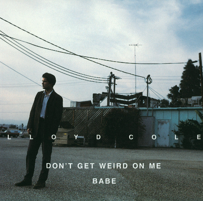 Cole, Lloyd - Don't Get Weird On Me Babe