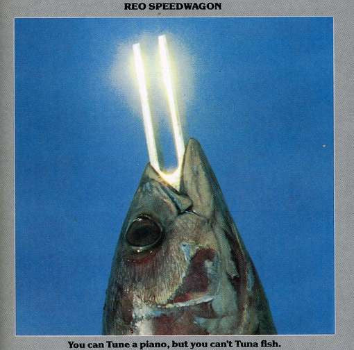 R.E.O. Speedwagon - You Can Tune A Piano, But You Can't Tuna Fish.