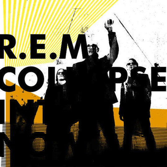 R.E.M. - Collapse Into Now.